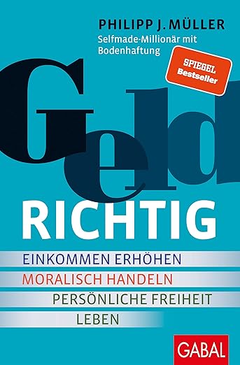 Das Bild zeigt das Buch GeldRICHTIG: Einkommen erhöhen, moralisch handeln, persönliche Freiheit leben. Von einem Selfmade-Millionär mit Bodenhaftung von Philipp J. Müller